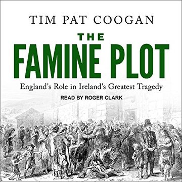 The Famine Plot England's Role in Ireland's Greatest Tragedy [Audiobook]
