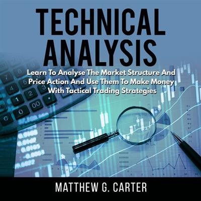 Technical Analysis Learn to Analyze the Market Structure and Price Action and Use Them to Make Money