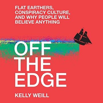 Off the Edge Flat Earthers, Conspiracy Culture, and Why People Will Believe Anything [Audiobook]