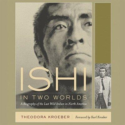 Ishi in Two Worlds A Biography of the Last Wild Indian in North America (Audiobook)