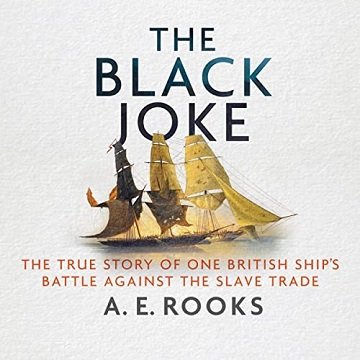 The Black Joke The True Story of One British Ship’s Battle Against the Slave Trade, Unabridged [Audiobook]
