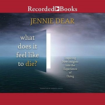 What Does It Feel Like to Die Inspiring New Insights into the Experience of Dying [Audiobook]