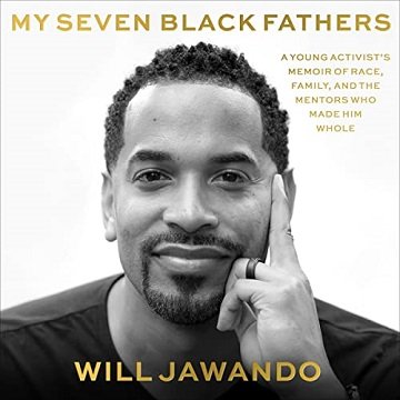 My Seven Black Fathers A Young Activist's Memoir of Race, Family, and the Mentors Who Made Him Whole [Audiobook]