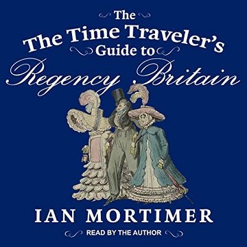 The Time Traveler's Guide to Regency Britain, 2022 Edition [Audiobook]
