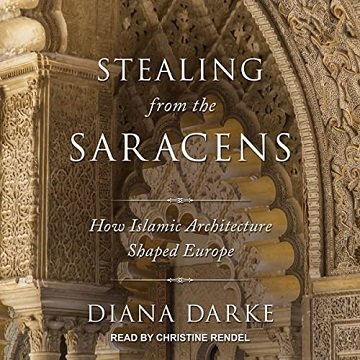 Stealing from the Saracens How Islamic Architecture Shaped Europe [Audiobook]