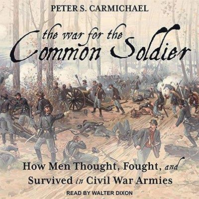 The War for the Common Soldier How Men Thought, Fought, and Survived in Civil War Armies (Audiobook)