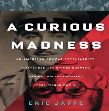 A Curious Madness An American Combat Psychiatrist, a Japanese War Crimes Suspect Unsolved Mystery from World War II [Audiobook]