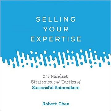 Selling Your Expertise The Mindset, Strategies, and Tactics of Successful Rainmakers [Audiobook]