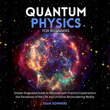 Quantum Physics for Beginners Simple Illustrated Guide to Discover with Practical Explanations the Paradoxes [Audiobook]