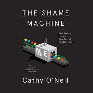 The Shame Machine Who Profits in the New Age of Humiliation [Audiobook]