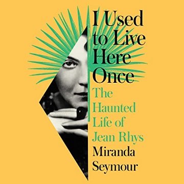 I Used to Live Here Once The Haunted Life of Jean Rhys [Audiobook]