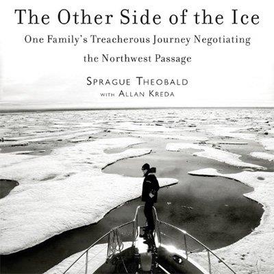 The Other Side of the Ice One Family’s Treacherous Journey Negotiating the Northwest Passage (Audiobook)