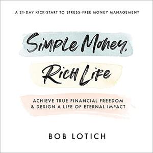 Simple Money, Rich Life Achieve True Financial Freedom and Design a Life of Eternal Impact [Audiobook]