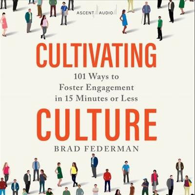 Cultivating Culture 101 Ways to Foster Engagement in 15 Minutes or Less [Audiobook]