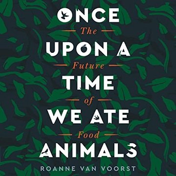 Once Upon a Time We Ate Animals The Future of Food [Audiobook]