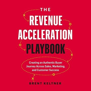 The Revenue Acceleration Playbook Creating an Authentic Buyer Journey Across Sales, Marketing and Customer Success [Audiobook]