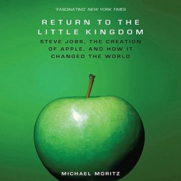 The Return to the Little Kingdom Steve Jobs, The Creation of Apple and How it Changed the World [Audiobook]