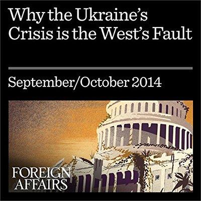 Why the Ukraine Crisis Is the West's Fault The Liberal Delusions That Provoked Putin (Audiobook)