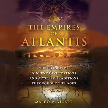 The Empires of Atlantis The Origins of Ancient Civilizations and Mystery Traditions Throughout the Ages [Audiobook]