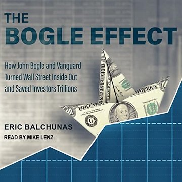 The Bogle Effect How John Bogle and Vanguard Turned Wall Street Inside Out and Saved Investors Trillions [Audiobook]