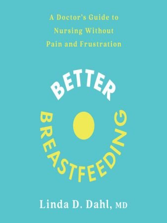 Better Breastfeeding A Doctor’s Guide to Nursing Without Pain and Frustration [Audiobook]