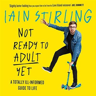 Not Ready to Adult Yet A Totally Ill-informed Guide to Life [Audiobook]