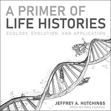 A Primer of Life Histories Ecology, Evolution, and Application [Audiobook]