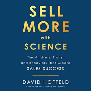 Sell More with Science The Mindsets, Traits, and Behaviors That Create Sales Success [Audiobook]