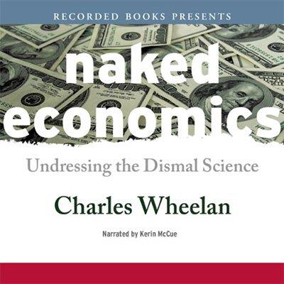 Naked Economics Undressing the Dismal Science (Audiobook)