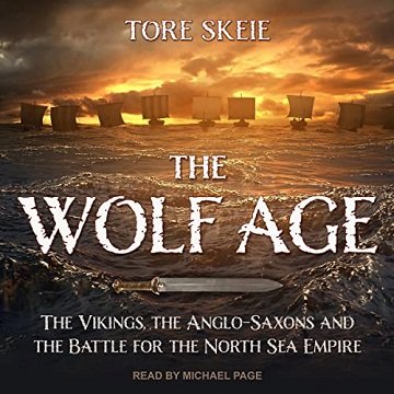 The Wolf Age The Vikings, the Anglo-Saxons and the Battle for the North Sea Empire [Audiobook]