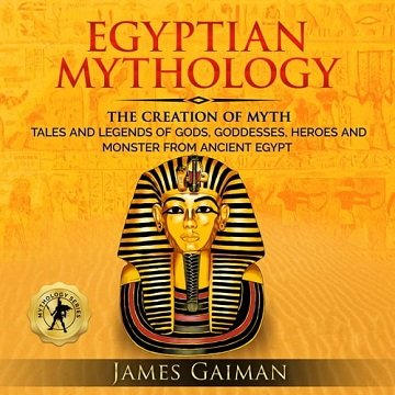 Egyptian Mythology The Creation Myth Tales and Legends of Gods, Goddesses, Heroes and Monster From Ancient Egypt [Audiobook]