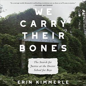 We Carry Their Bones The Search for Justice at the Dozier School for Boys [Audiobook]