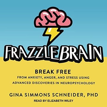 Frazzlebrain Break Free from Anxiety, Anger, and Stress Using Advanced Discoveries in Neuropsychology [Audiobook]