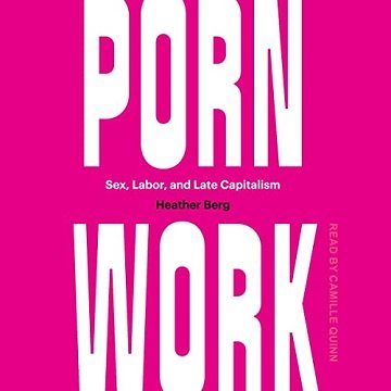 Porn Work Sex, Labor, and Late Capitalism [Audiobook]