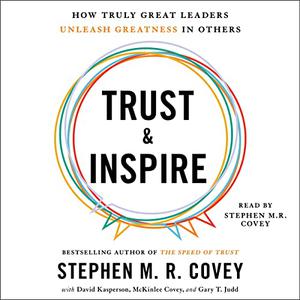 Trust and Inspire How Truly Great Leaders Unleash Greatness in Others [Audiobook]