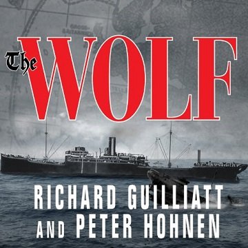 The Wolf How One German Raider Terrorized the Allies in the Most Epic Voyage of WWI [Audiobook]