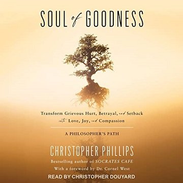 Soul of Goodness Transform Grievous Hurt, Betrayal, and Setback into Love, Joy, and Compassion [Audiobook]