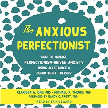 The Anxious Perfectionist How to Manage Perfectionism-Driven Anxiety Using Acceptance and Commitment Therapy [Audiobook]
