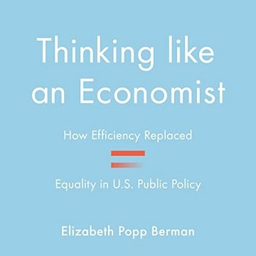 Thinking Like an Economist How Efficiency Replaced Equality in U.S. Public Policy [Audiobook]
