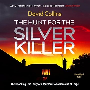 The Hunt for the Silver Killer The Shocking True Story of a Murderer Who Remains at Large [Audiobook]