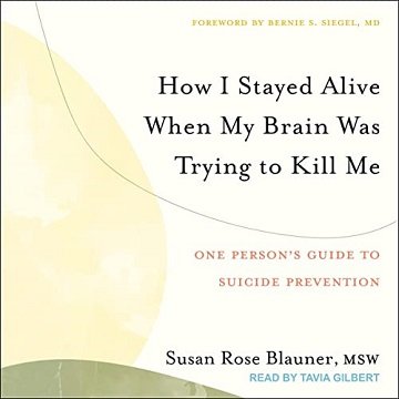 How I Stayed Alive When My Brain Was Trying to Kill Me One Person’s Guide to Suicide Prevention [Audiobook]