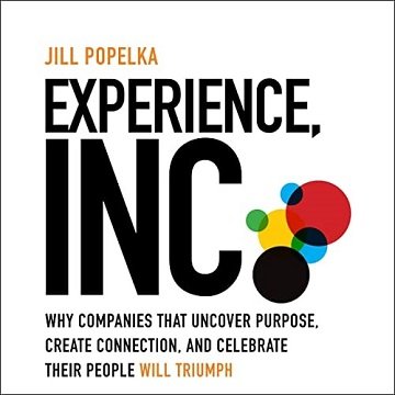 Experience, Inc. Why Companies That Uncover Purpose, Create Connection, and Celebrate Their People Will Triumph [Audiobook]