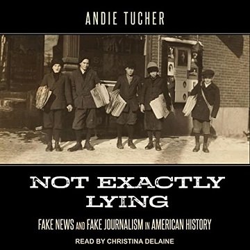 Not Exactly Lying Fake News and Fake Journalism in American History [Audiobook]