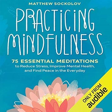 Practicing Mindfulness 75 Essential Meditations for Finding Peace in the Everyday [Audiobook]