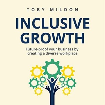 Inclusive Growth Future-Proof Your Business by Creating a Diverse Workplace [Audiobook]