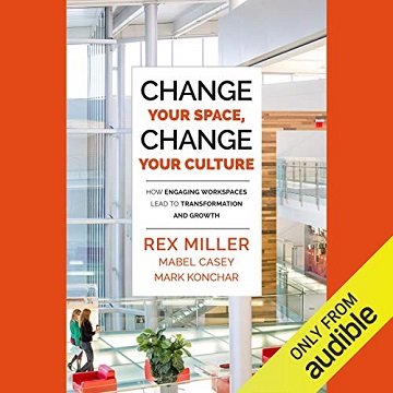 Change Your Space, Change Your Culture How Engaging Workspaces Lead to Transformation and Growth [Audiobook]
