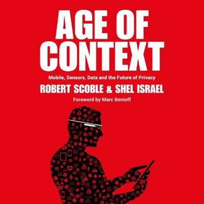 Age of Context Mobile, Sensors, Data and the Future of Privacy [Audiobook]