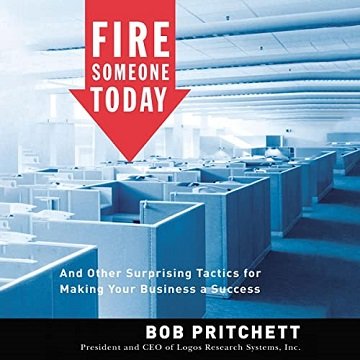 Fire Someone Today And Other Surprising Tactics for Making Your Business a Success [Audiobook]