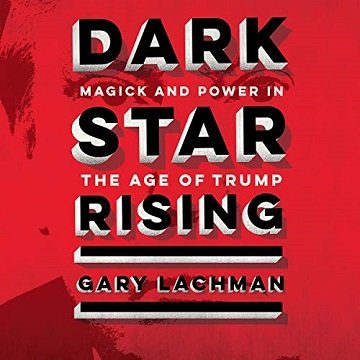 Dark Star Rising Magick and Power in the Age of Trump [Audiobook]