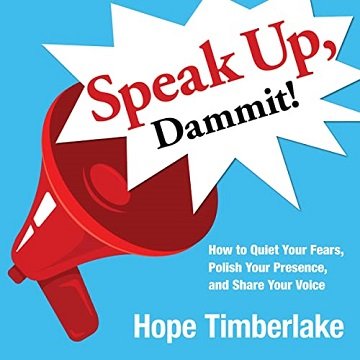 Speak Up, Dammit! How to Quiet Your Fears, Polish Your Presence, and Share Your Voice [Audiobook]